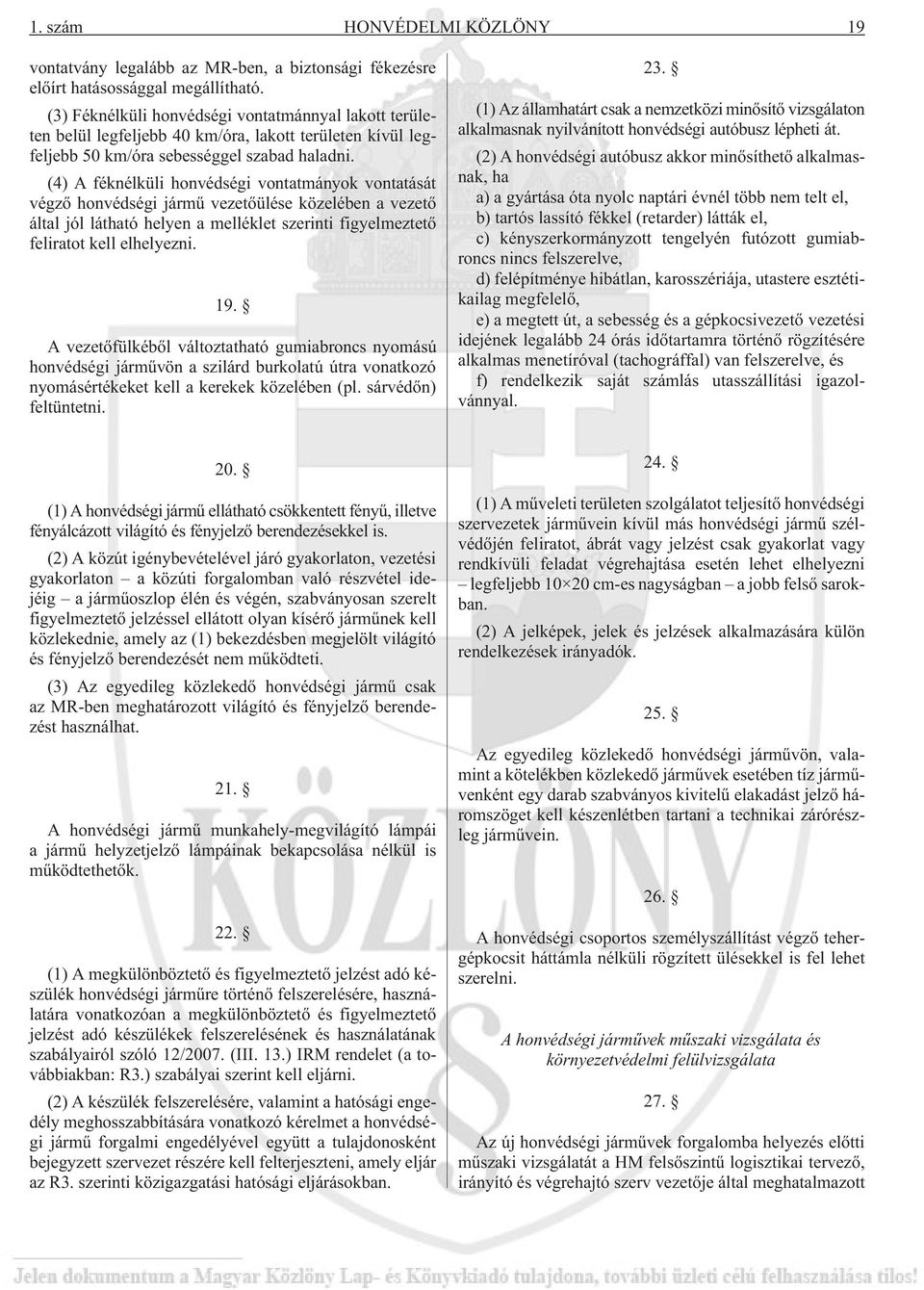 (4) A féknélküli honvédségi vontatmányok vontatását végzõ honvédségi jármû vezetõülése közelében a vezetõ által jól látható helyen a melléklet szerinti figyelmeztetõ feliratot kell elhelyezni. 19.