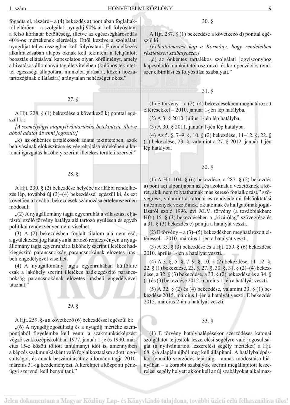 E rendelkezés alkalmazásában alapos oknak kell tekinteni a felajánlott beosztás ellátásával kapcsolatos olyan körülményt, amely a hivatásos állományú tag életvitelében (különös tekintettel egészségi