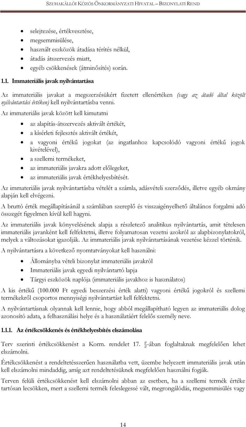 Az immateriális javak között kell kimutatni az alapítás-átszervezés aktivált értékét, a kísérleti fejlesztés aktivált értékét, a vagyoni értékű jogokat (az ingatlanhoz kapcsolódó vagyoni értékű jogok