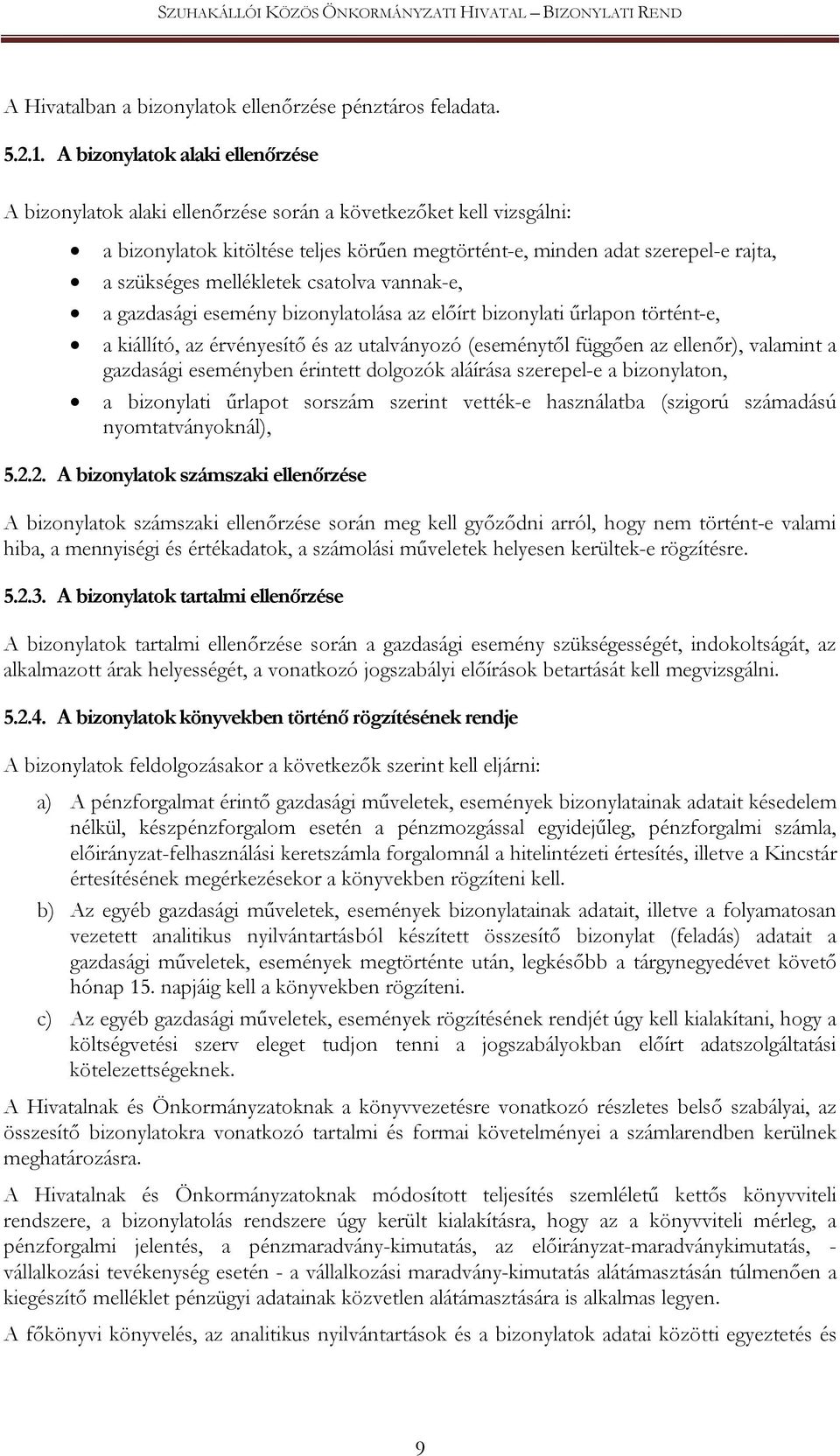 mellékletek csatolva vannak-e, a gazdasági esemény bizonylatolása az előírt bizonylati űrlapon történt-e, a kiállító, az érvényesítő és az utalványozó (eseménytől függően az ellenőr), valamint a