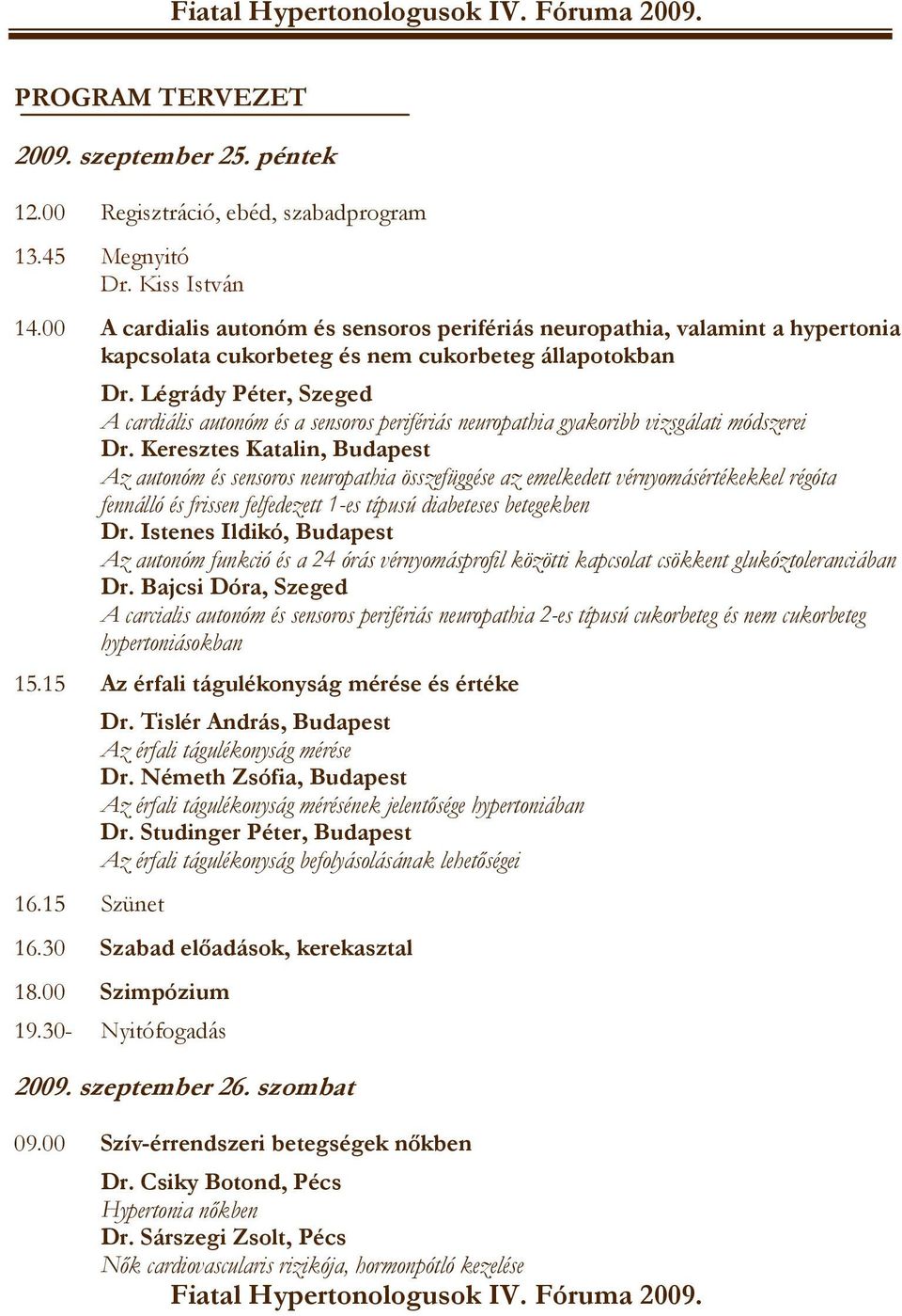 Légrády Péter, Szeged A cardiális autonóm és a sensoros perifériás neuropathia gyakoribb vizsgálati módszerei Dr.
