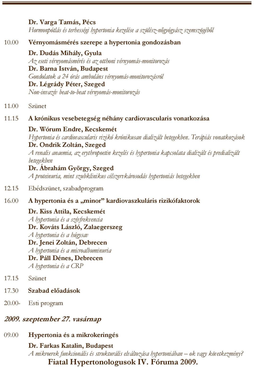 Légrády Péter, Szeged Non-invazív beat-to-beat vérnyomás-monitorozás 11.15 A krónikus vesebetegség néhány cardiovascularis vonatkozása Dr.