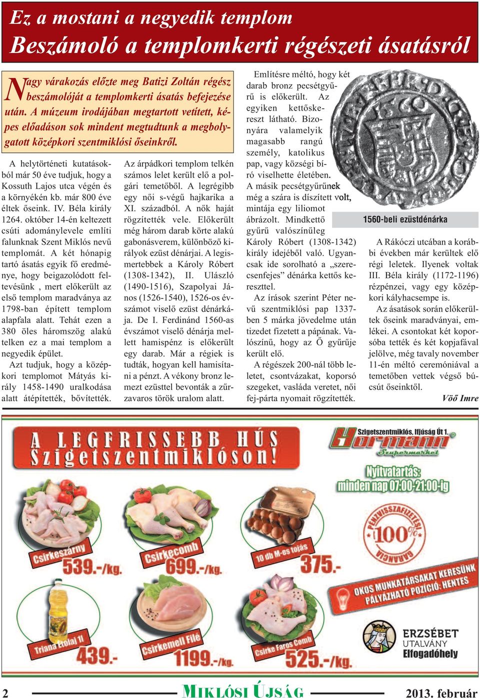 A helytörténeti kutatásokból már 50 éve tudjuk, hogy a Kossuth Lajos utca végén és a környékén kb. már 800 éve éltek őseink. IV. Béla király 1264.