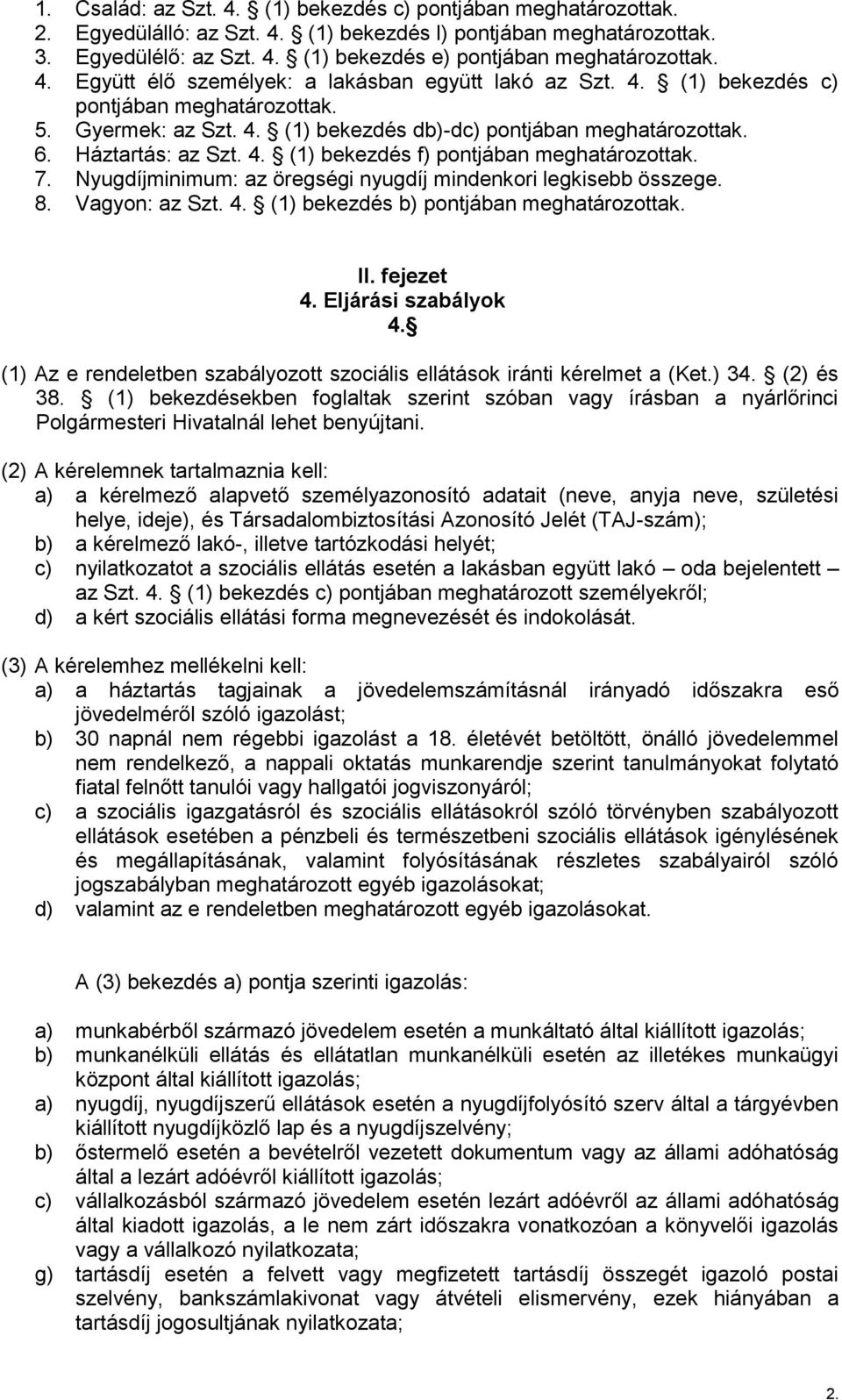 7. Nyugdíjminimum: az öregségi nyugdíj mindenkori legkisebb összege. 8. Vagyon: az Szt. 4. (1) bekezdés b) pontjában meghatározottak. II. fejezet 4. Eljárási szabályok 4.