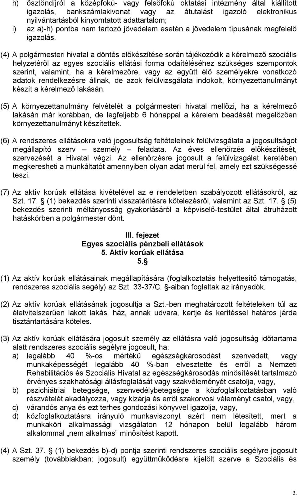 (4) A polgármesteri hivatal a döntés előkészítése során tájékozódik a kérelmező szociális helyzetéről az egyes szociális ellátási forma odaítéléséhez szükséges szempontok szerint, valamint, ha a