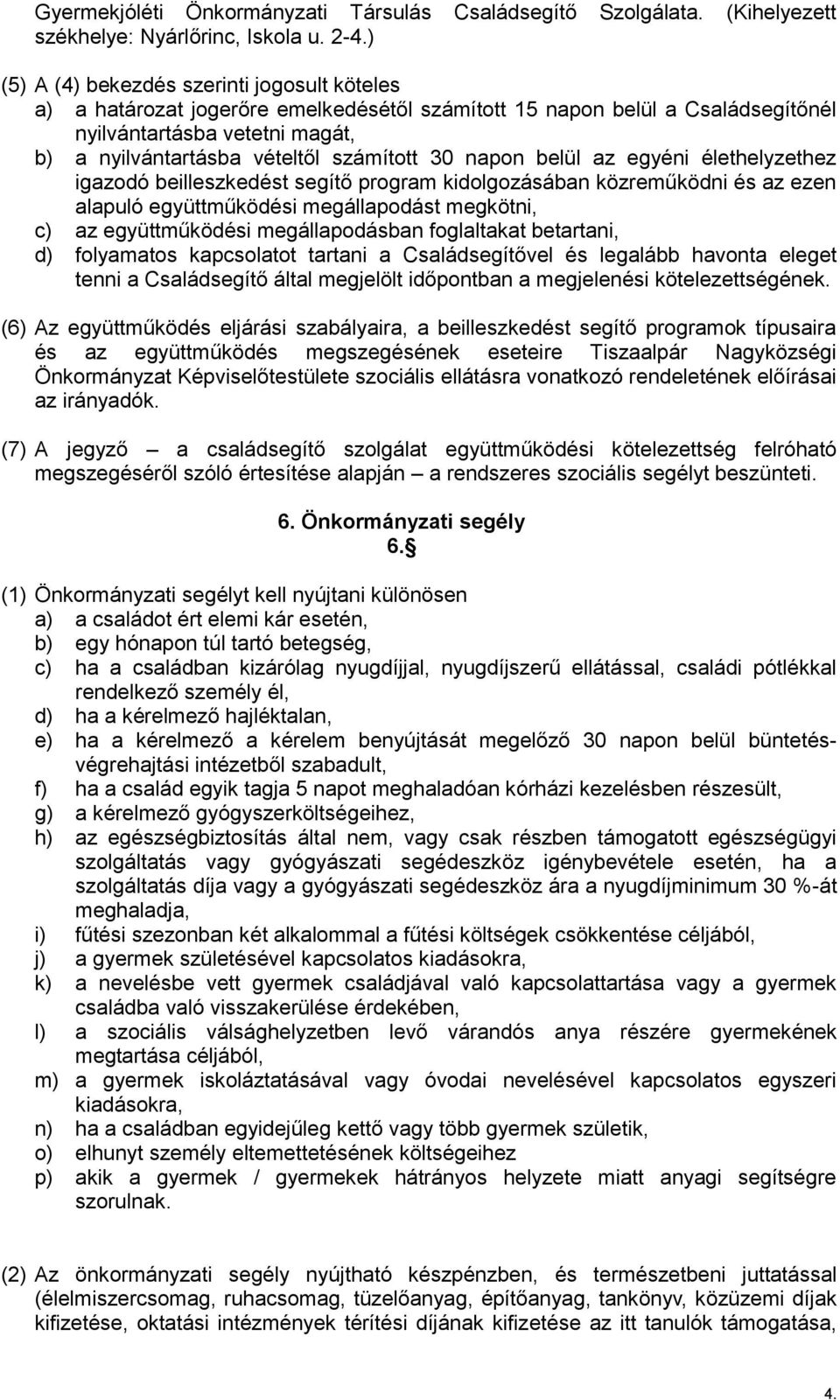 30 napon belül az egyéni élethelyzethez igazodó beilleszkedést segítő program kidolgozásában közreműködni és az ezen alapuló együttműködési megállapodást megkötni, c) az együttműködési