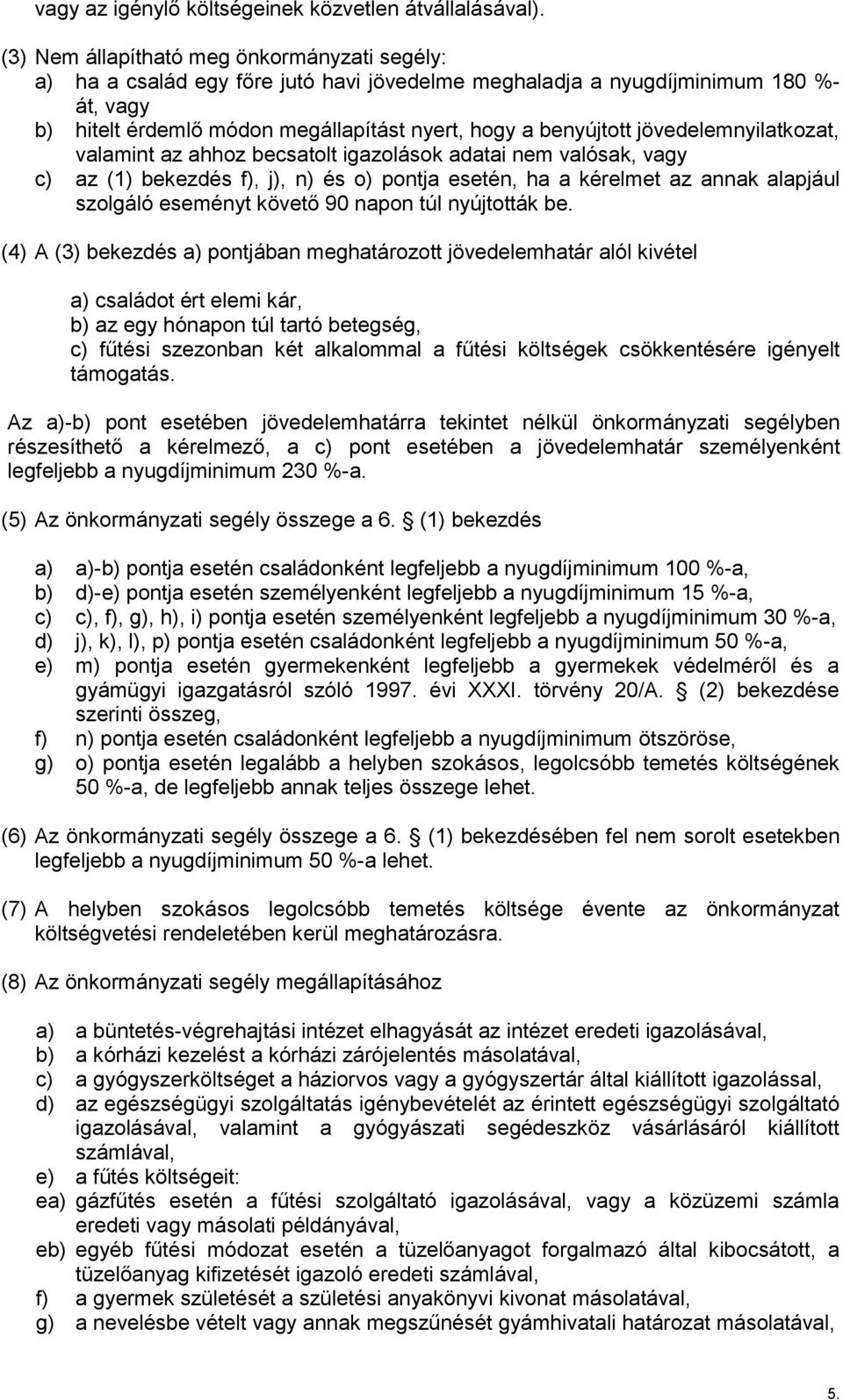 jövedelemnyilatkozat, valamint az ahhoz becsatolt igazolások adatai nem valósak, vagy c) az (1) bekezdés f), j), n) és o) pontja esetén, ha a kérelmet az annak alapjául szolgáló eseményt követő 90