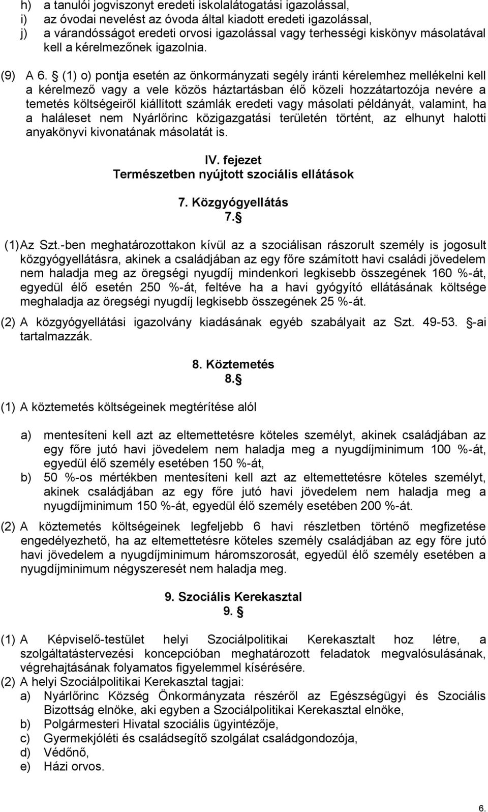 (1) o) pontja esetén az önkormányzati segély iránti kérelemhez mellékelni kell a kérelmező vagy a vele közös háztartásban élő közeli hozzátartozója nevére a temetés költségeiről kiállított számlák