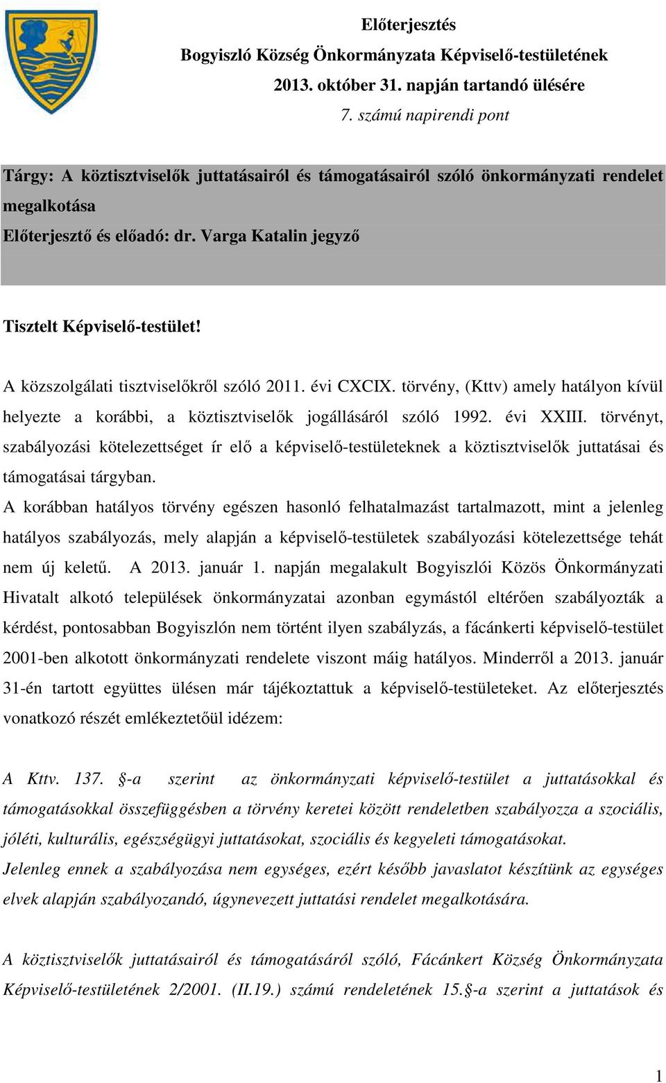 A közszolgálati tisztviselőkről szóló 2011. évi CXCIX. törvény, (Kttv) amely hatályon kívül helyezte a korábbi, a köztisztviselők jogállásáról szóló 1992. évi XXIII.