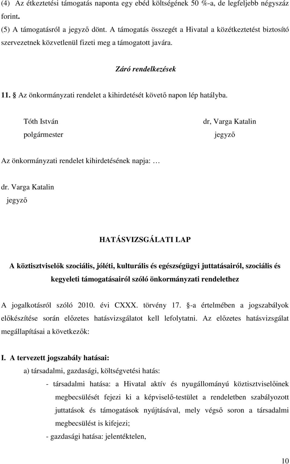 Az önkormányzati rendelet a kihirdetését követő napon lép hatályba. Tóth István polgármester dr, Varga Katalin jegyző Az önkormányzati rendelet kihirdetésének napja: dr.