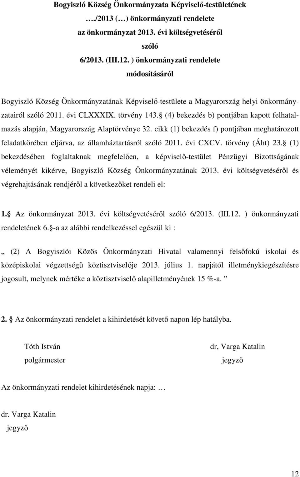 (4) bekezdés b) pontjában kapott felhatalmazás alapján, Magyarország Alaptörvénye 32. cikk (1) bekezdés f) pontjában meghatározott feladatkörében eljárva, az államháztartásról szóló 2011. évi CXCV.