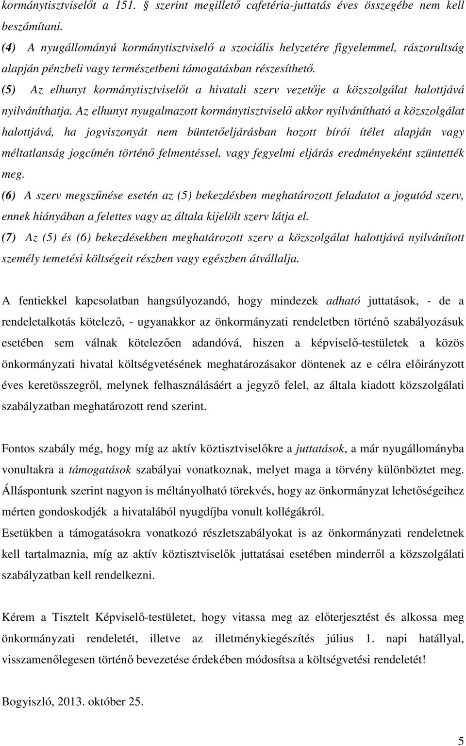 (5) Az elhunyt kormánytisztviselőt a hivatali szerv vezetője a közszolgálat halottjává nyilváníthatja.