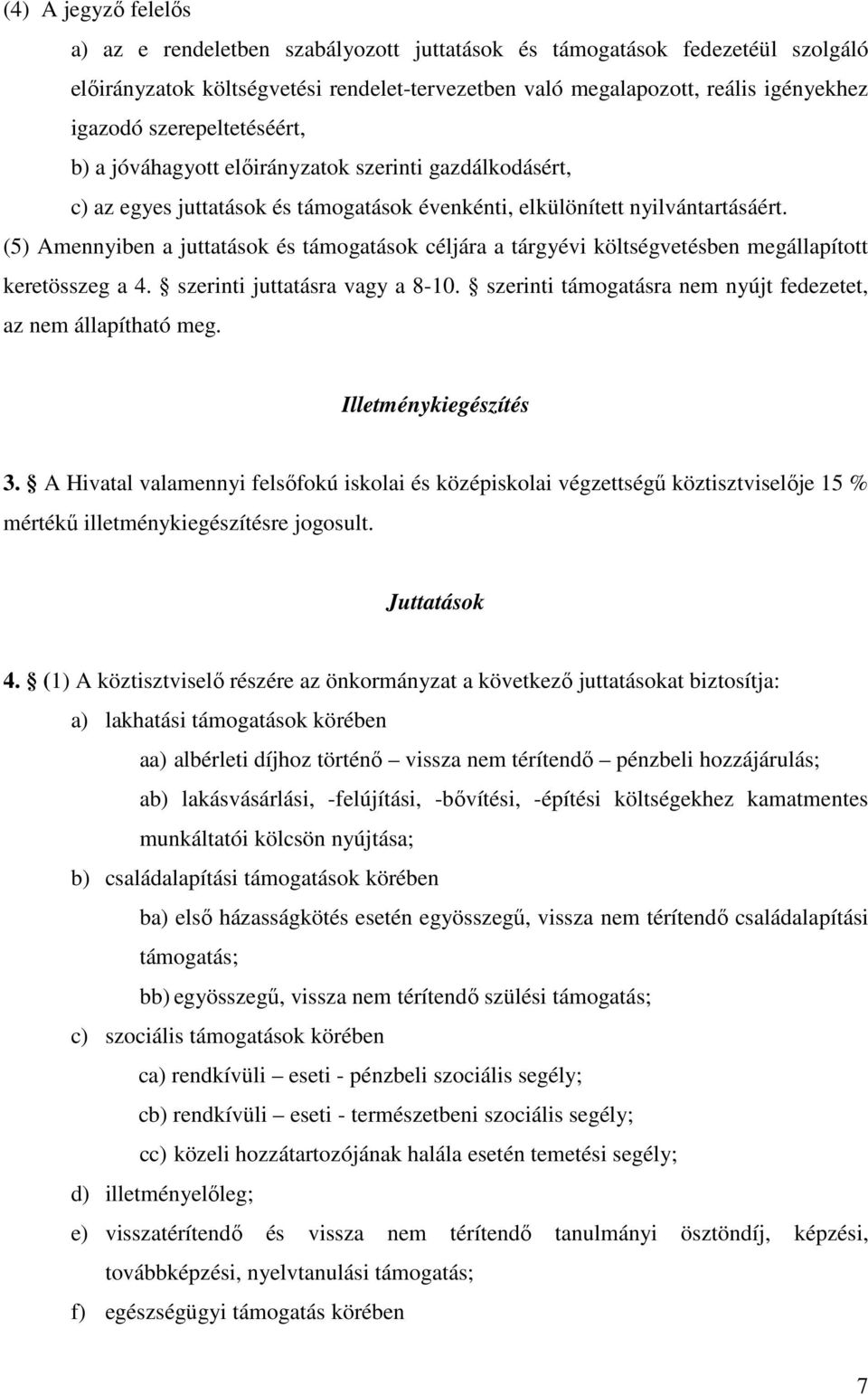 (5) Amennyiben a juttatások és támogatások céljára a tárgyévi költségvetésben megállapított keretösszeg a 4. szerinti juttatásra vagy a 8-10.