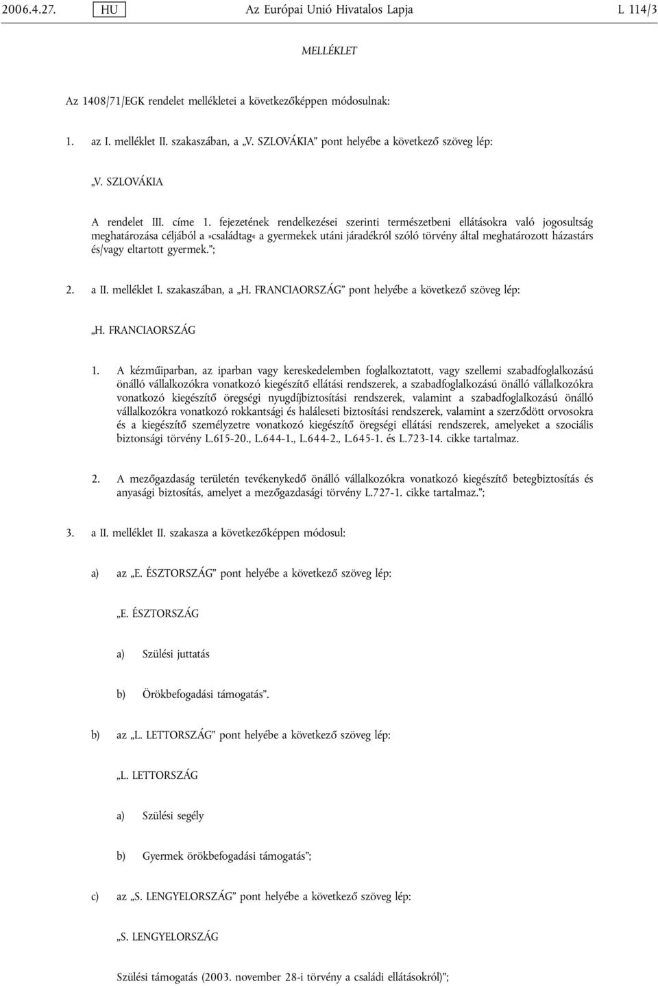 fejezetének rendelkezései szerinti természetbeni ellátásokra való jogosultság meghatározása céljából a»családtag«a gyermekek utáni járadékról szóló törvény által meghatározott házastárs és/vagy