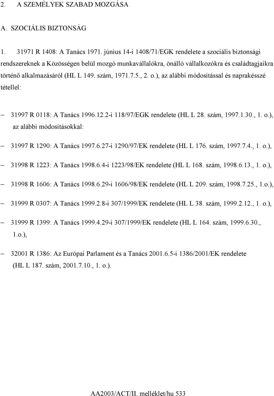 , 2. o.), az alábbi módosítással és naprakésszé tétellel: 31997 R 0118: A Tanács 1996.12.2-i 118/97/EGK rendelete (HL L 28. szám, 1997.1.30., 1. o.), az alábbi módosításokkal: 31997 R 1290: A Tanács 1997.