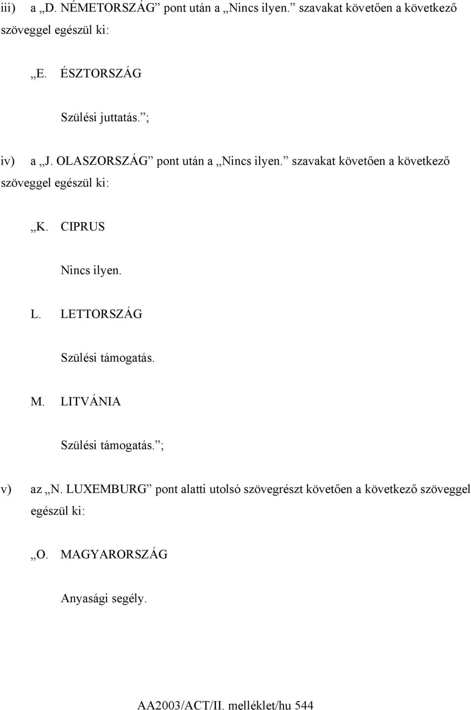 OLASZORSZÁG pont után a szavakat követően a következő szöveggel egészül ki: K. CIPRUS L.