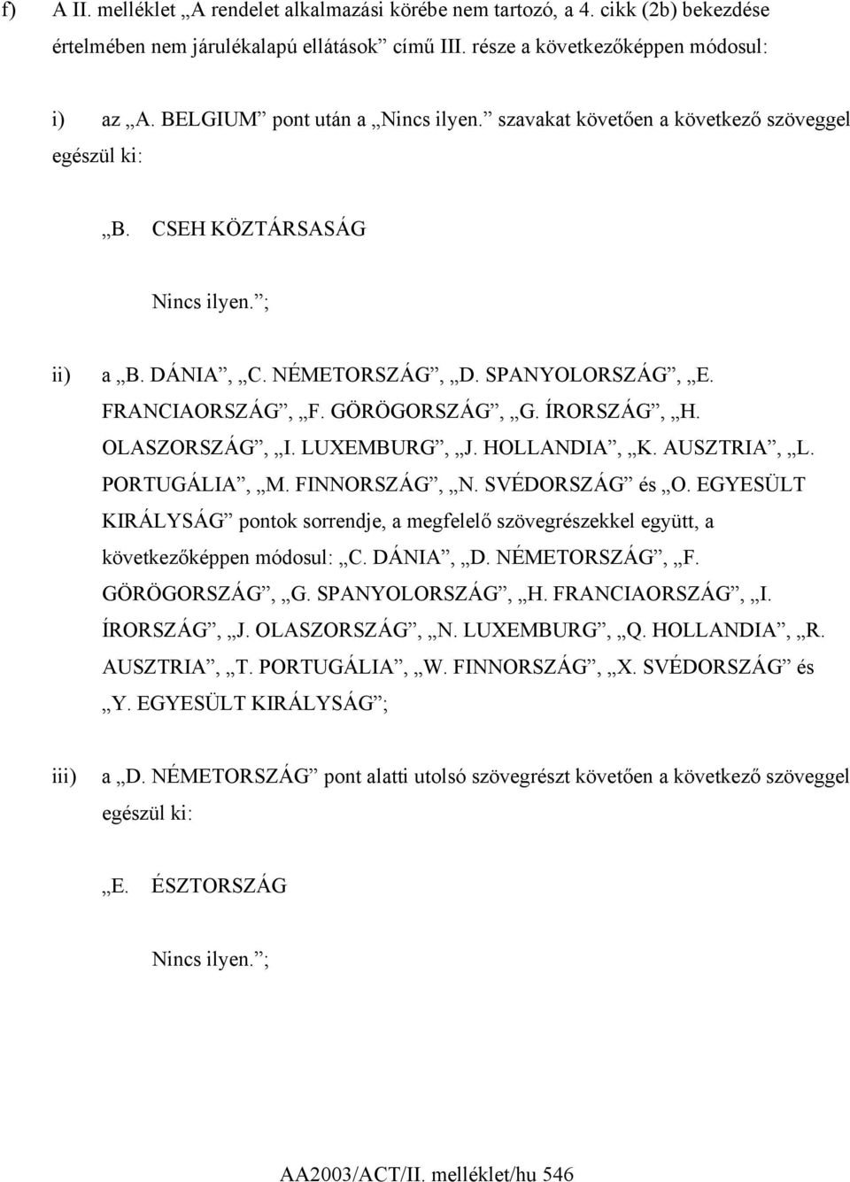 OLASZORSZÁG, I. LUXEMBURG, J. HOLLANDIA, K. AUSZTRIA, L. PORTUGÁLIA, M. FINNORSZÁG, N. SVÉDORSZÁG és O.