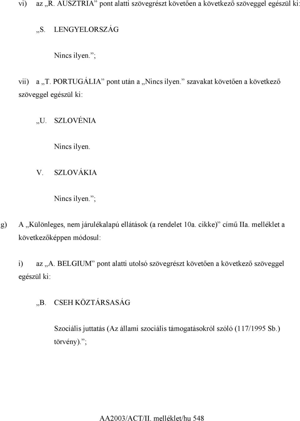 SZLOVÁKIA ; g) A Különleges, nem járulékalapú ellátások (a rendelet 10a. cikke) című IIa. melléklet a következőképpen módosul: i) az A.