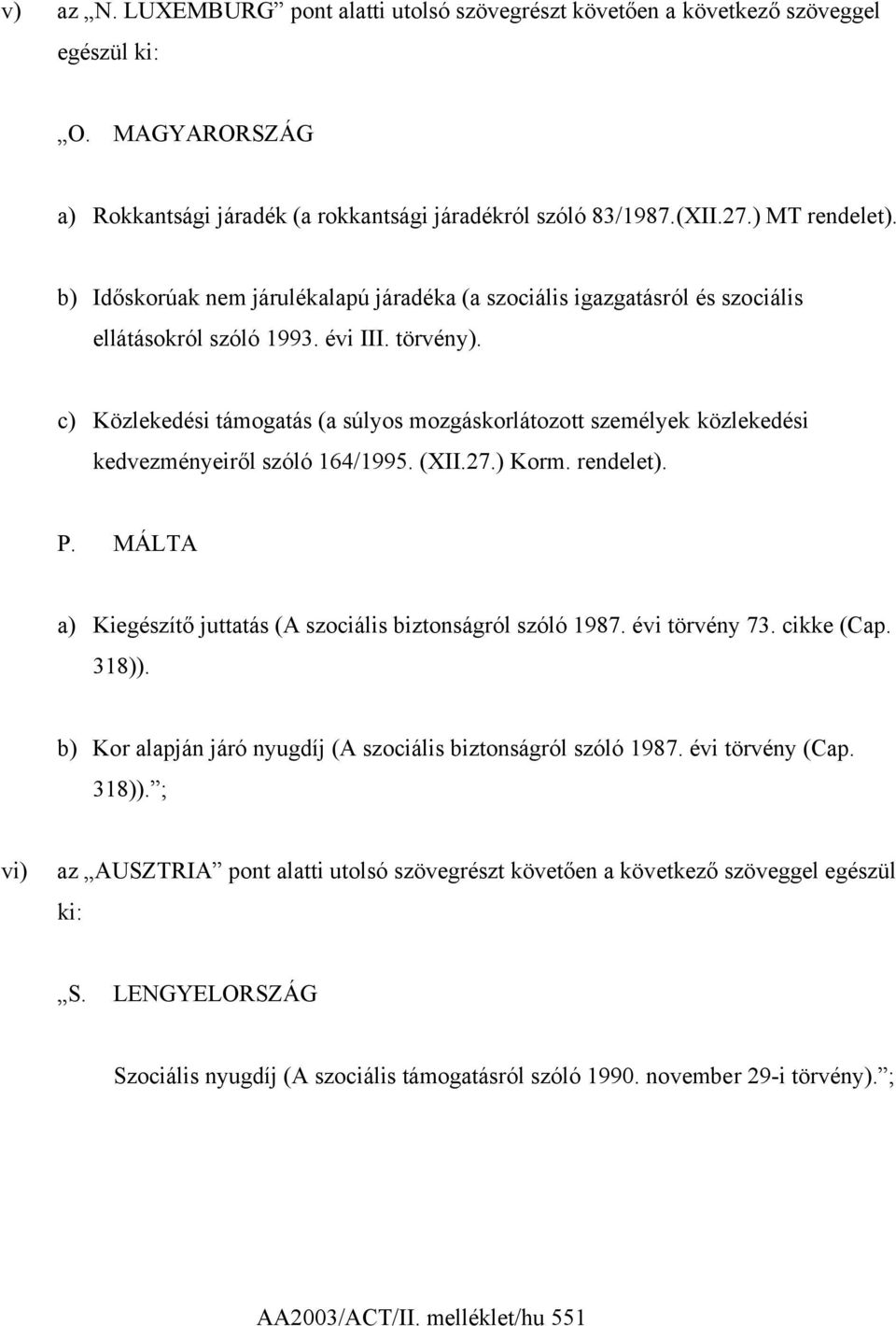 c) Közlekedési támogatás (a súlyos mozgáskorlátozott személyek közlekedési kedvezményeiről szóló 164/1995. (XII.27.) Korm. rendelet). P.