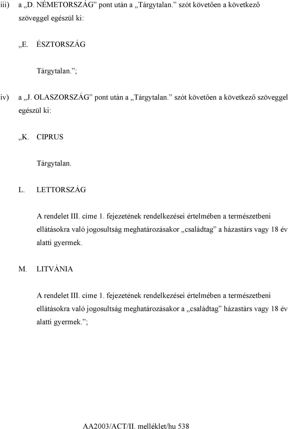 fejezetének rendelkezései értelmében a természetbeni ellátásokra való jogosultság meghatározásakor családtag a házastárs vagy 18 év alatti gyermek. M.