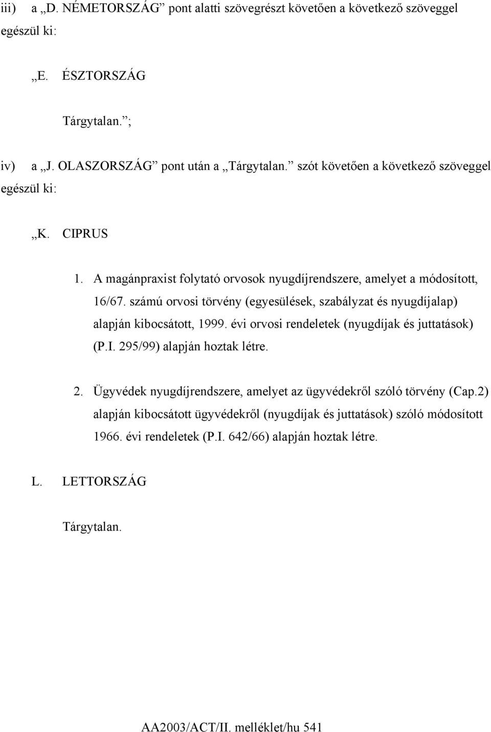 számú orvosi törvény (egyesülések, szabályzat és nyugdíjalap) alapján kibocsátott, 1999. évi orvosi rendeletek (nyugdíjak és juttatások) (P.I. 29