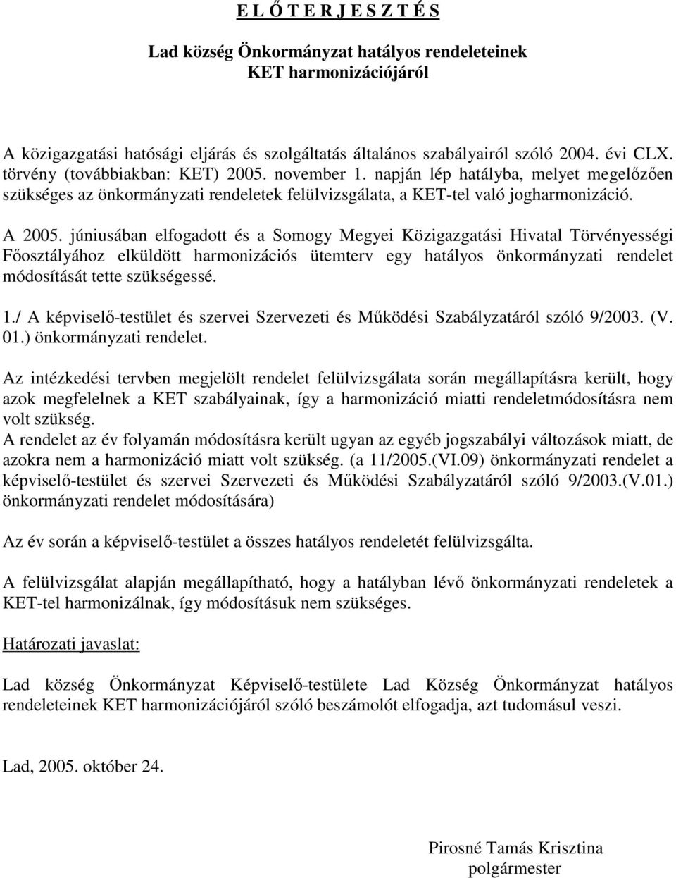 júniusában elfogadott és a Somogy Megyei Közigazgatási Hivatal Törvényességi Fıosztályához elküldött harmonizációs ütemterv egy hatályos önkormányzati rendelet módosítását tette szükségessé. 1.