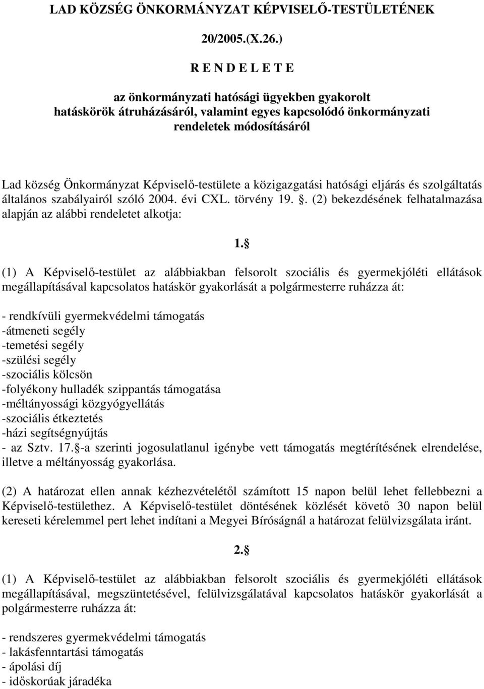 a közigazgatási hatósági eljárás és szolgáltatás általános szabályairól szóló 2004. évi CXL. törvény 19.. (2) bekezdésének felhatalmazása alapján az alábbi rendeletet alkotja: 1.