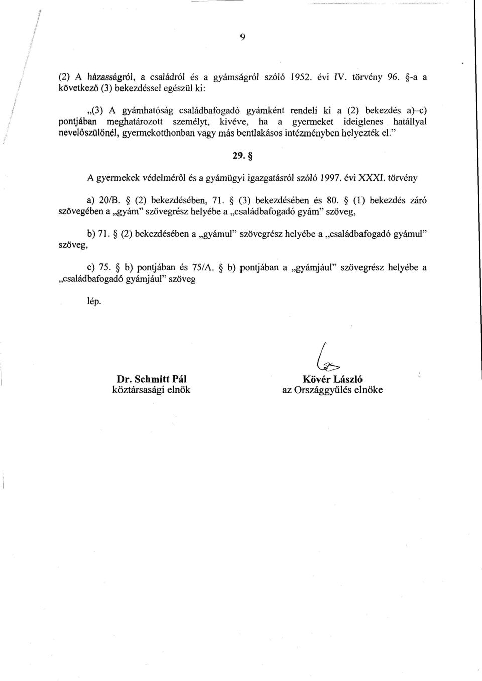 nevel őszülőnél, gyermekotthonban vagy más bentlakásos intézményben helyezték el. 29. A gyermekek védelméről és a gyámügyi igazgatásról szóló 1997. évi XXXI. törvény a) 207B. (2) bekezdésében, 71.