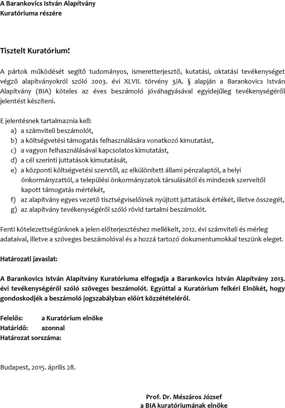 E jelentésnek tartalmaznia kell: a) a számviteli beszámolót, b) a költségvetési támogatás felhasználására vonatkozó kimutatást, c) a vagyon felhasználásával kapcsolatos kimutatást, d) a cél szerinti