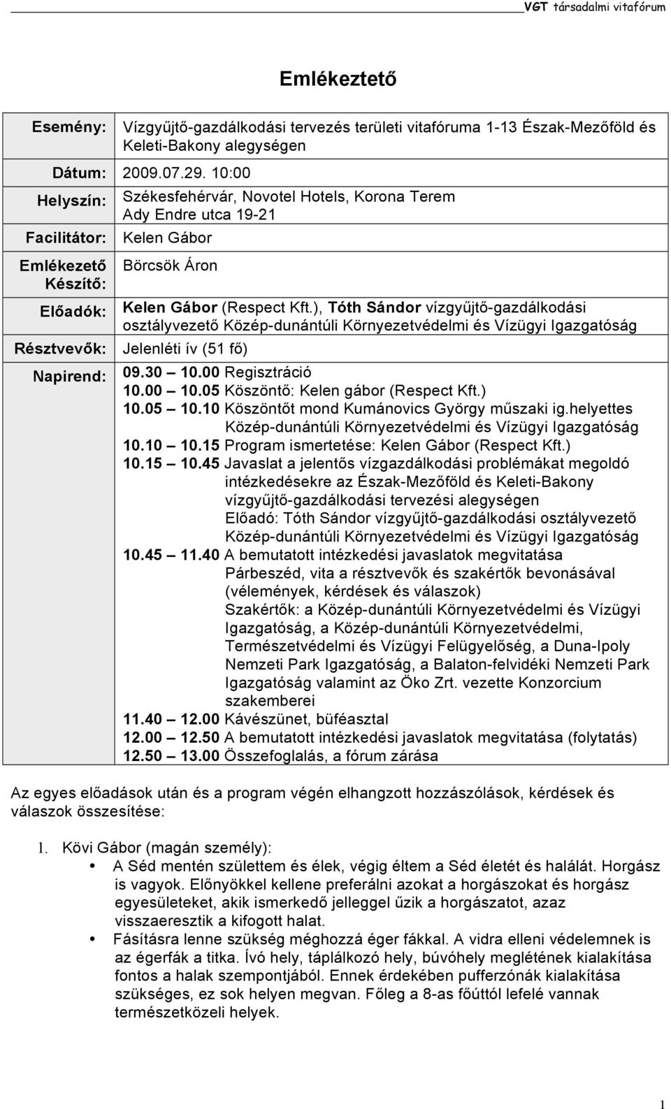 ), Tóth Sándor vízgyűjtő-gazdálkodási osztályvezető Közép-dunántúli Környezetvédelmi és Vízügyi Igazgatóság Résztvevők: Jelenléti ív (51 fő) Napirend: 09.30 10.00 Regisztráció 10.00 10.