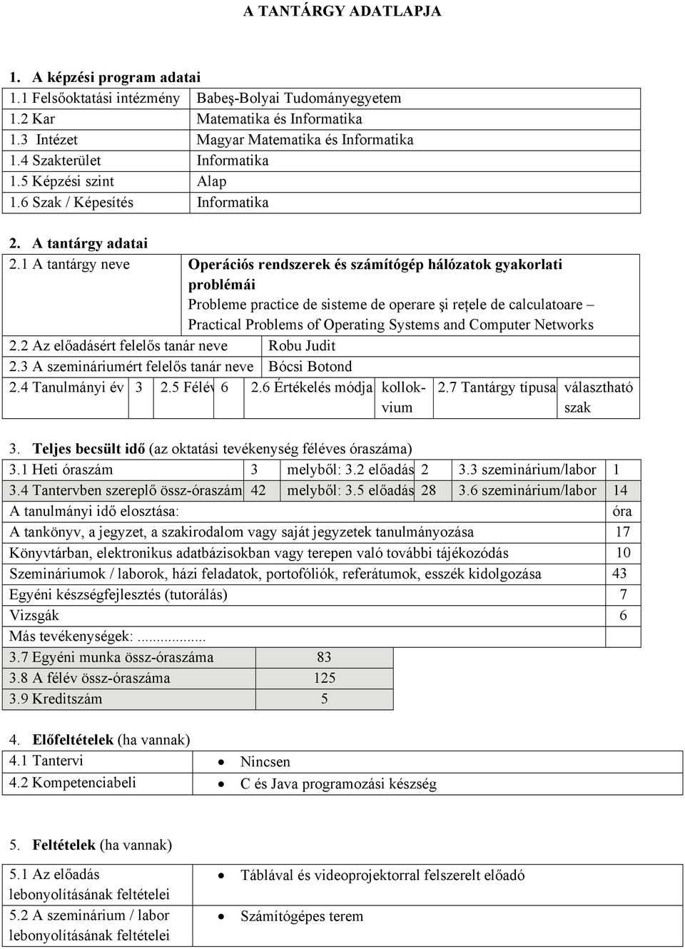1 A tantárgy neve Operációs rendszerek és számítógép hálózatok gyakorlati problémái Probleme practice de sisteme de operare şi reţele de calculatoare Practical Problems of Operating Systems and