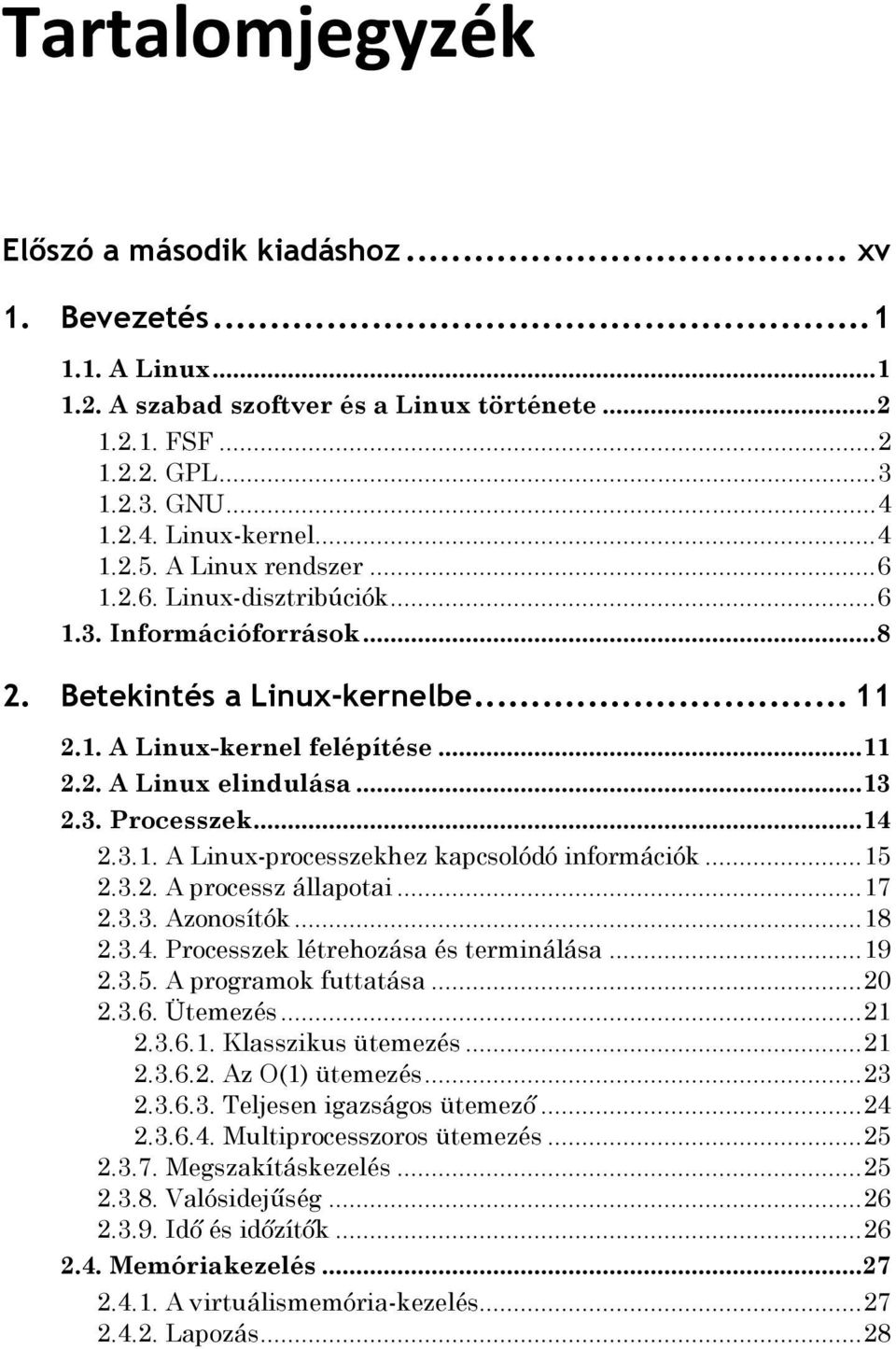 .. 14 2.3.1. A Linux-processzekhez kapcsolódó információk... 15 2.3.2. A processz állapotai... 17 2.3.3. Azonosítók... 18 2.3.4. Processzek létrehozása és terminálása... 19 2.3.5. A programok futtatása.