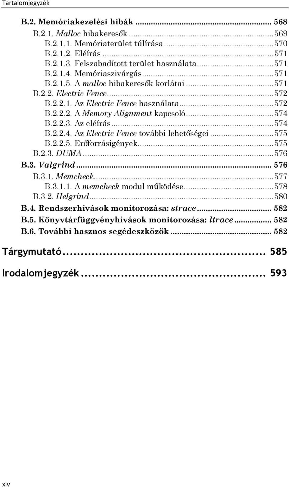 Az eléírás... 574 B.2.2.4. Az Electric Fence további lehetőségei... 575 B.2.2.5. Erőforrásigények... 575 B.2.3. DUMA... 576 B.3. Valgrind... 576 B.3.1. Memcheck... 577 B.3.1.1. A memcheck modul működése.