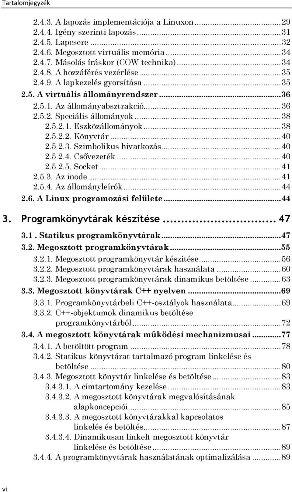 .. 38 2.5.2.2. Könyvtár... 40 2.5.2.3. Szimbolikus hivatkozás... 40 2.5.2.4. Csővezeték... 40 2.5.2.5. Socket... 41 2.5.3. Az inode... 41 2.5.4. Az állományleírók... 44 2.6.