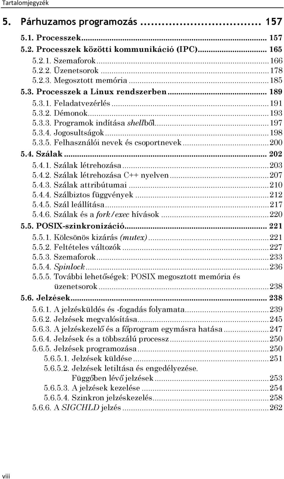 4.1. Szálak létrehozása... 203 5.4.2. Szálak létrehozása C++ nyelven... 207 5.4.3. Szálak attribútumai... 210 5.4.4. Szálbiztos függvények... 212 5.4.5. Szál leállítása... 217 5.4.6.