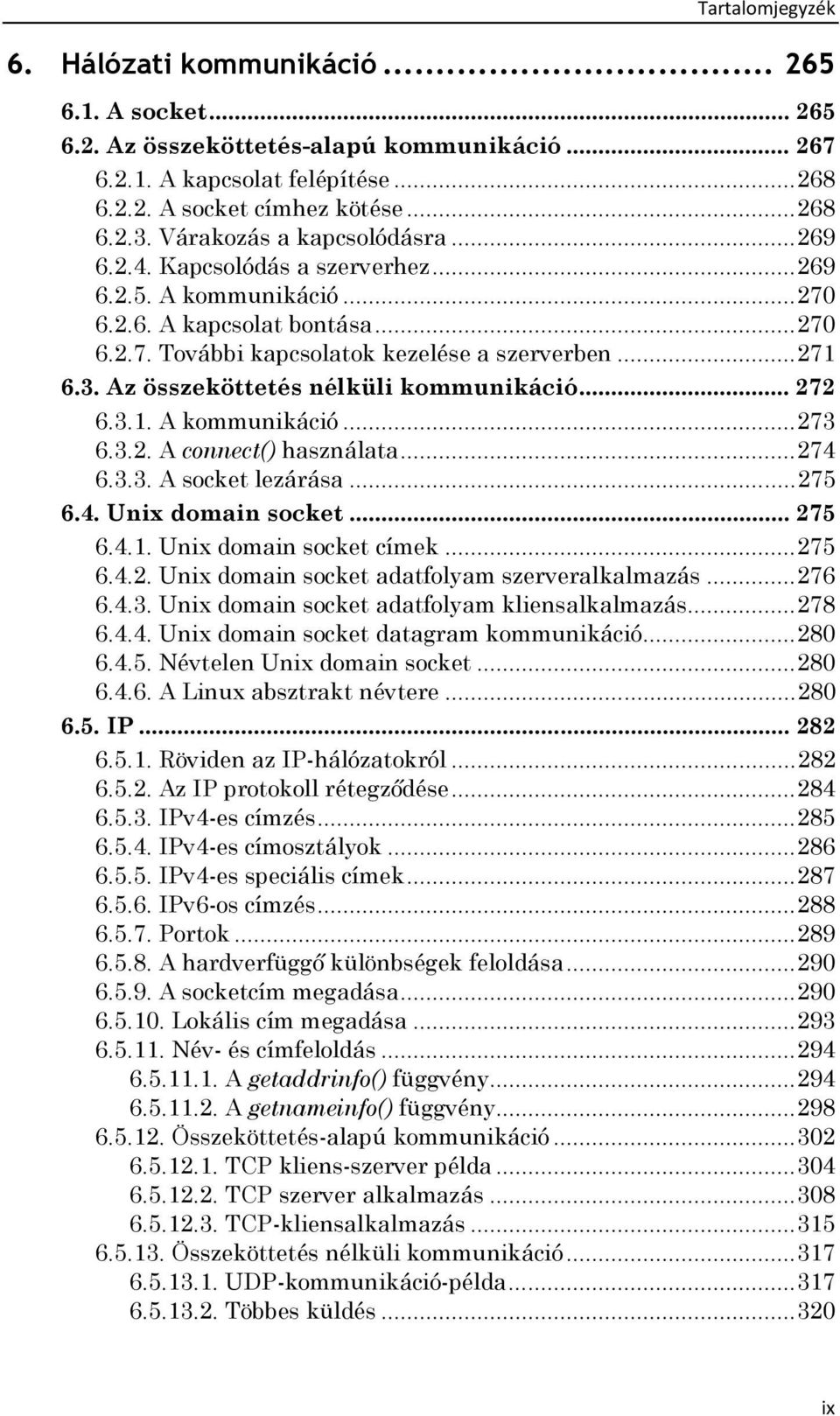 Az összeköttetés nélküli kommunikáció... 272 6.3.1. A kommunikáció... 273 6.3.2. A connect() használata... 274 6.3.3. A socket lezárása... 275 6.4. Unix domain socket... 275 6.4.1. Unix domain socket címek.