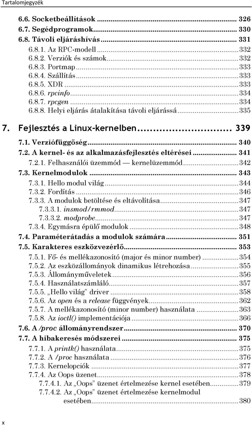 A kernel- és az alkalmazásfejlesztés eltérései... 341 7.2.1. Felhasználói üzemmód kernelüzemmód... 342 7.3. Kernelmodulok... 343 7.3.1. Hello modul világ... 344 7.3.2. Fordítás... 346 7.3.3. A modulok betöltése és eltávolítása.