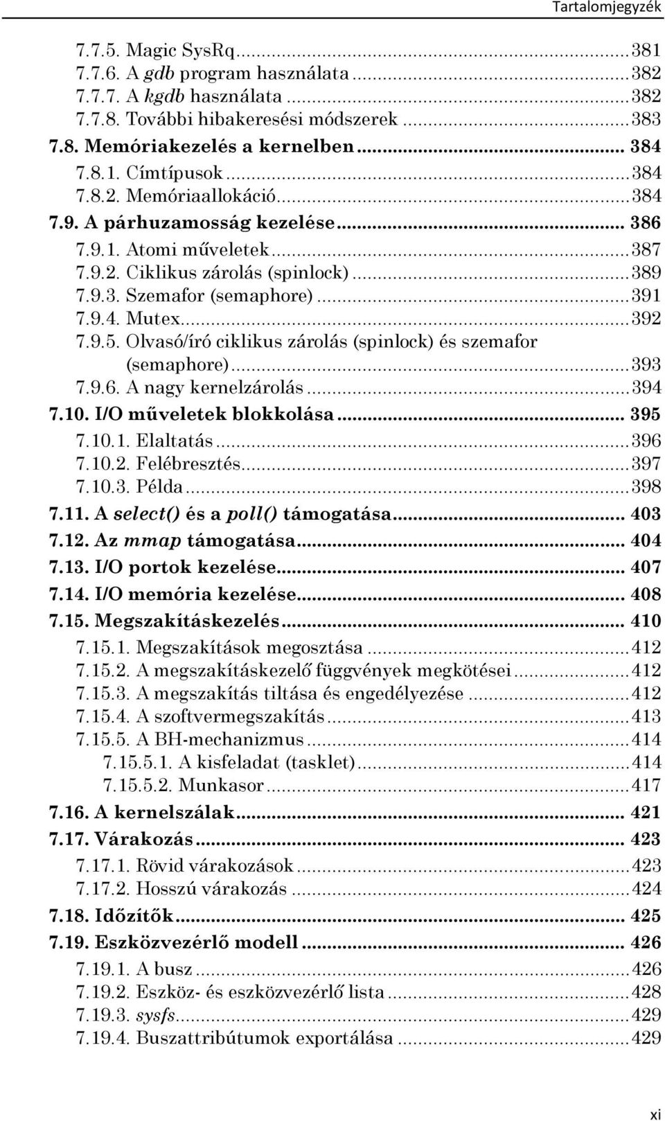 .. 392 7.9.5. Olvasó/író ciklikus zárolás (spinlock) és szemafor (semaphore)... 393 7.9.6. A nagy kernelzárolás... 394 7.10. I/O műveletek blokkolása... 395 7.10.1. Elaltatás... 396 7.10.2. Felébresztés.