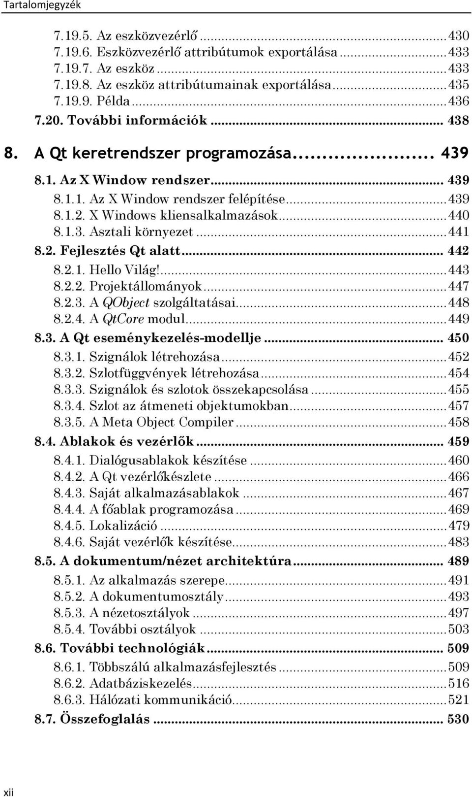 .. 441 8.2. Fejlesztés Qt alatt... 442 8.2.1. Hello Világ!... 443 8.2.2. Projektállományok... 447 8.2.3. A QObject szolgáltatásai... 448 8.2.4. A QtCore modul... 449 8.3. A Qt eseménykezelés-modellje.