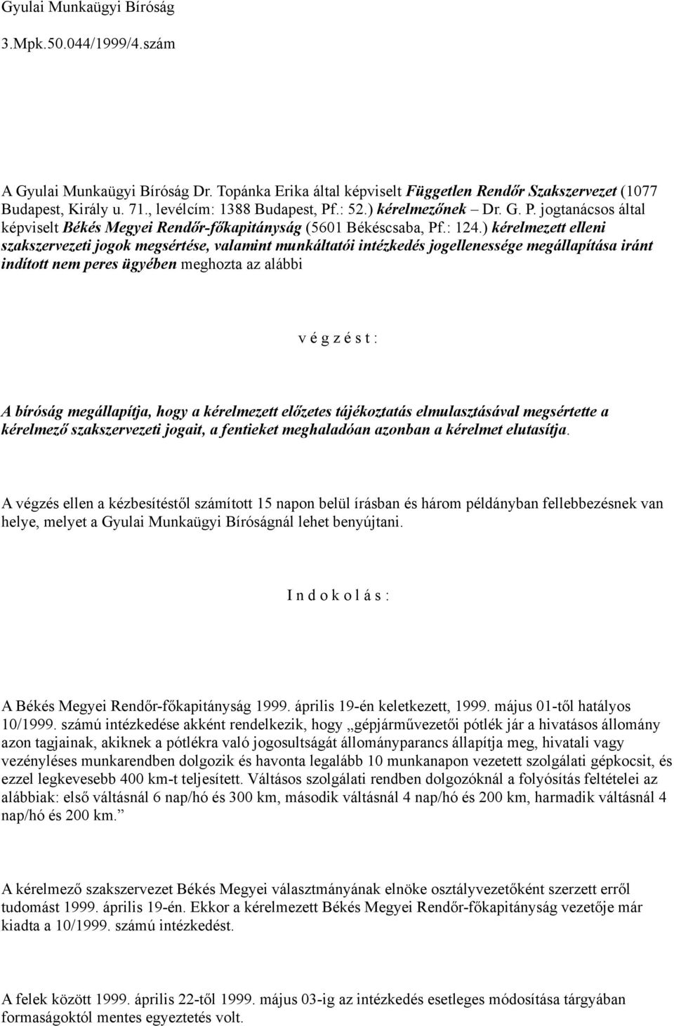 ) kérelmezett elleni szakszervezeti jogok megsértése, valamint munkáltatói intézkedés jogellenessége megállapítása iránt indított nem peres ügyében meghozta az alábbi v é g z é s t : A bíróság