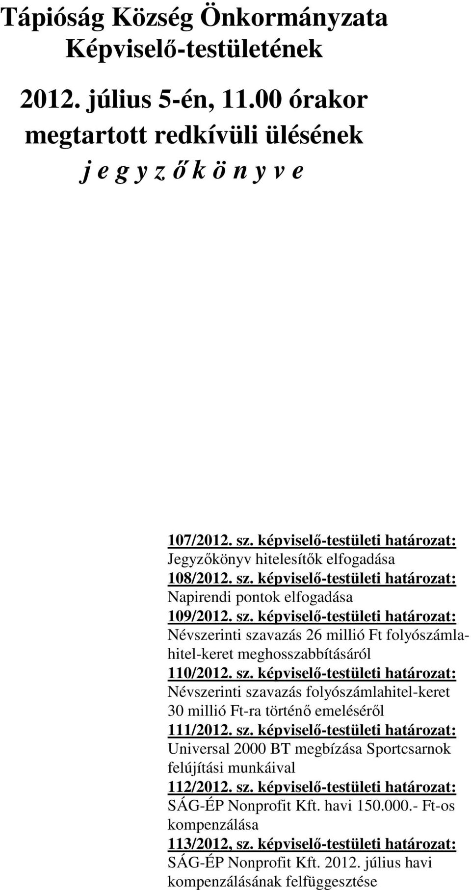 sz. képviselő-testületi határozat: Névszerinti szavazás folyószámlahitel-keret 30 millió Ft-ra történő emeléséről 111/2012. sz. képviselő-testületi határozat: Universal 2000 BT megbízása Sportcsarnok felújítási munkáival 112/2012.