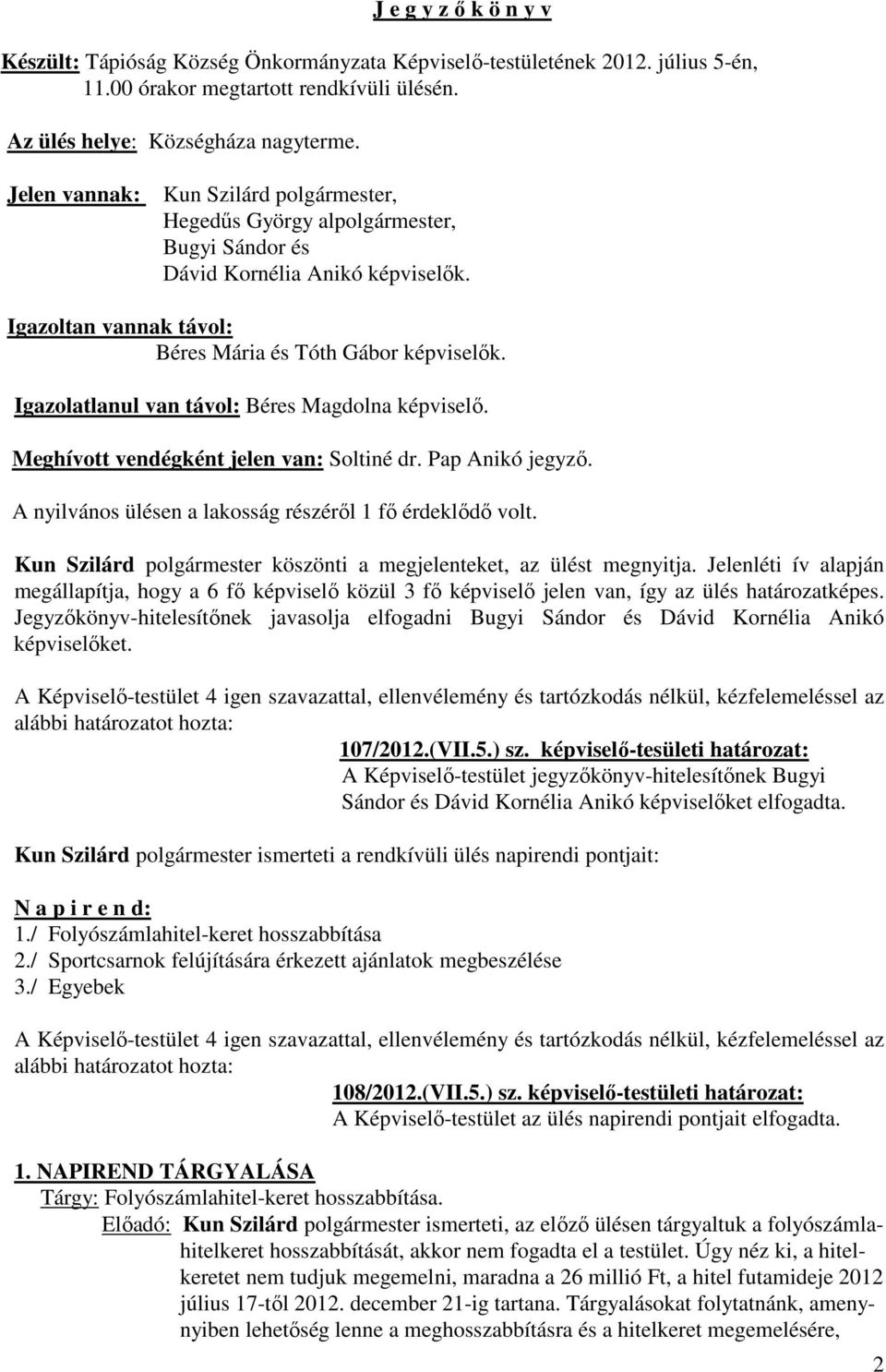 Igazolatlanul van távol: Béres Magdolna képviselő. Meghívott vendégként jelen van: Soltiné dr. Pap Anikó jegyző. A nyilvános ülésen a lakosság részéről 1 fő érdeklődő volt.