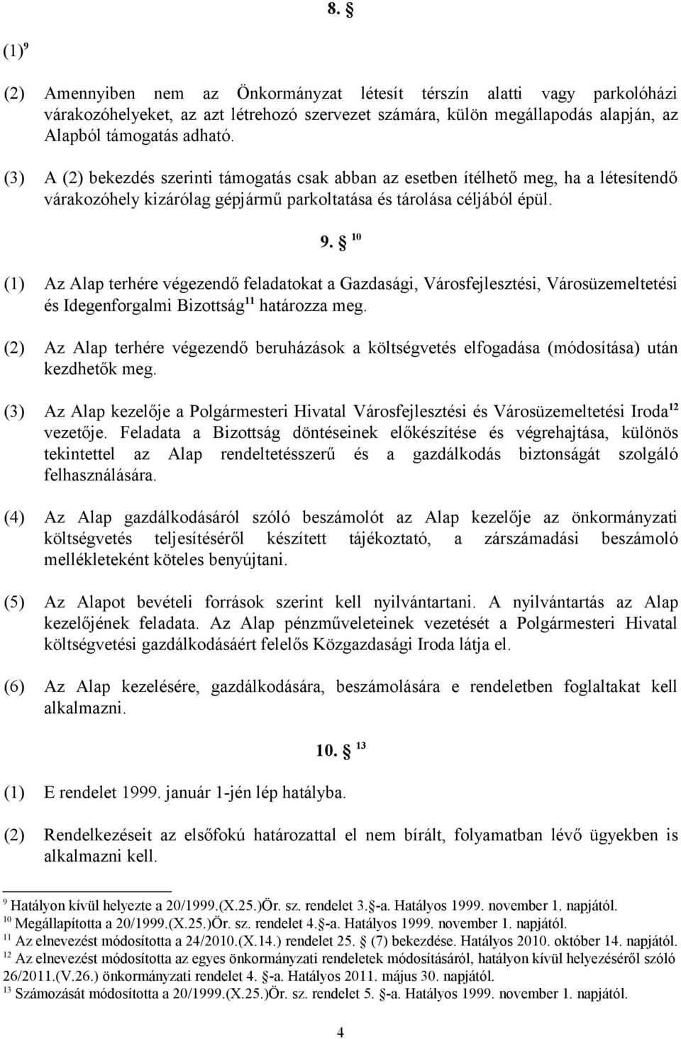 10 (1) Az Alap terhére végezendő feladatokat a Gazdasági, Városfejlesztési, Városüzemeltetési és Idegenforgalmi Bizottság 11 határozza meg.