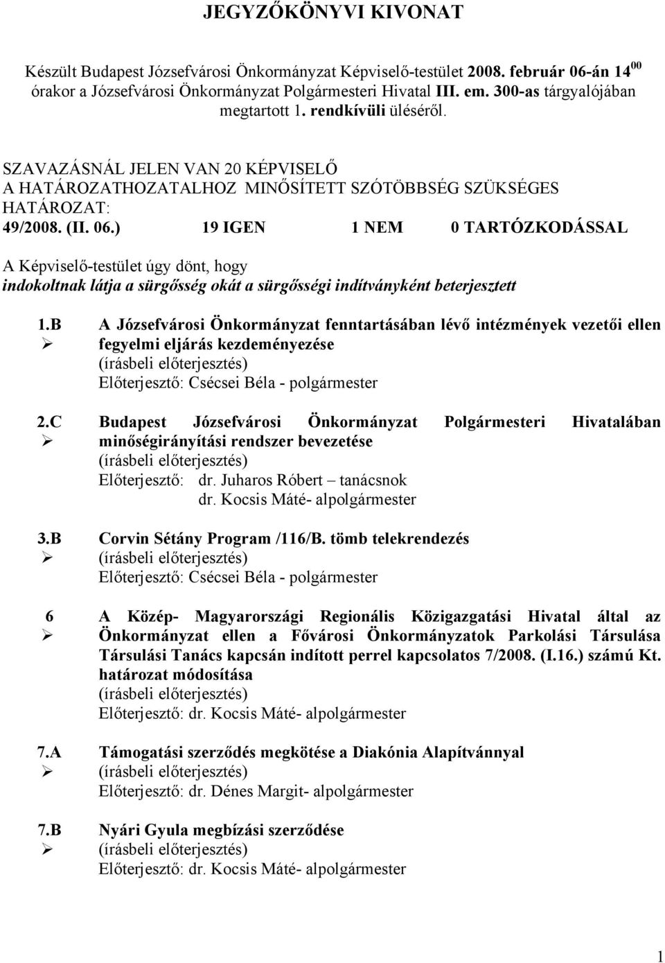 ) 19 IGEN 1 NEM 0 TARTÓZKODÁSSAL indokoltnak látja a sürgősség okát a sürgősségi indítványként beterjesztett 1.