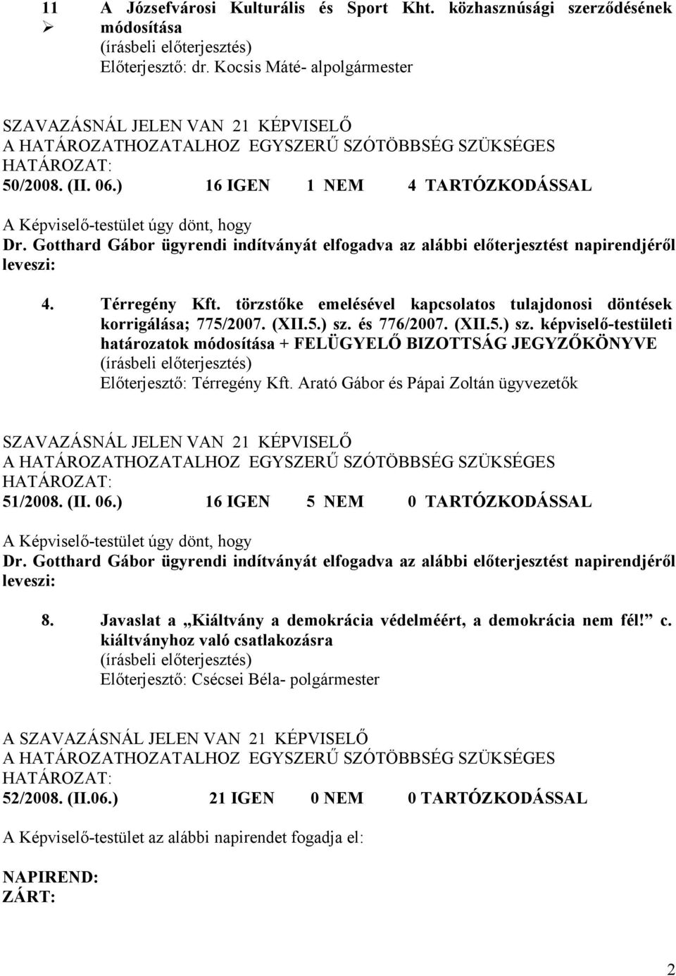 törzstőke emelésével kapcsolatos tulajdonosi döntések korrigálása; 775/2007. (XII.5.) sz. és 776/2007. (XII.5.) sz. képviselő-testületi határozatok módosítása + FELÜGYELŐ BIZOTTSÁG JEGYZŐKÖNYVE Előterjesztő: Térregény Kft.