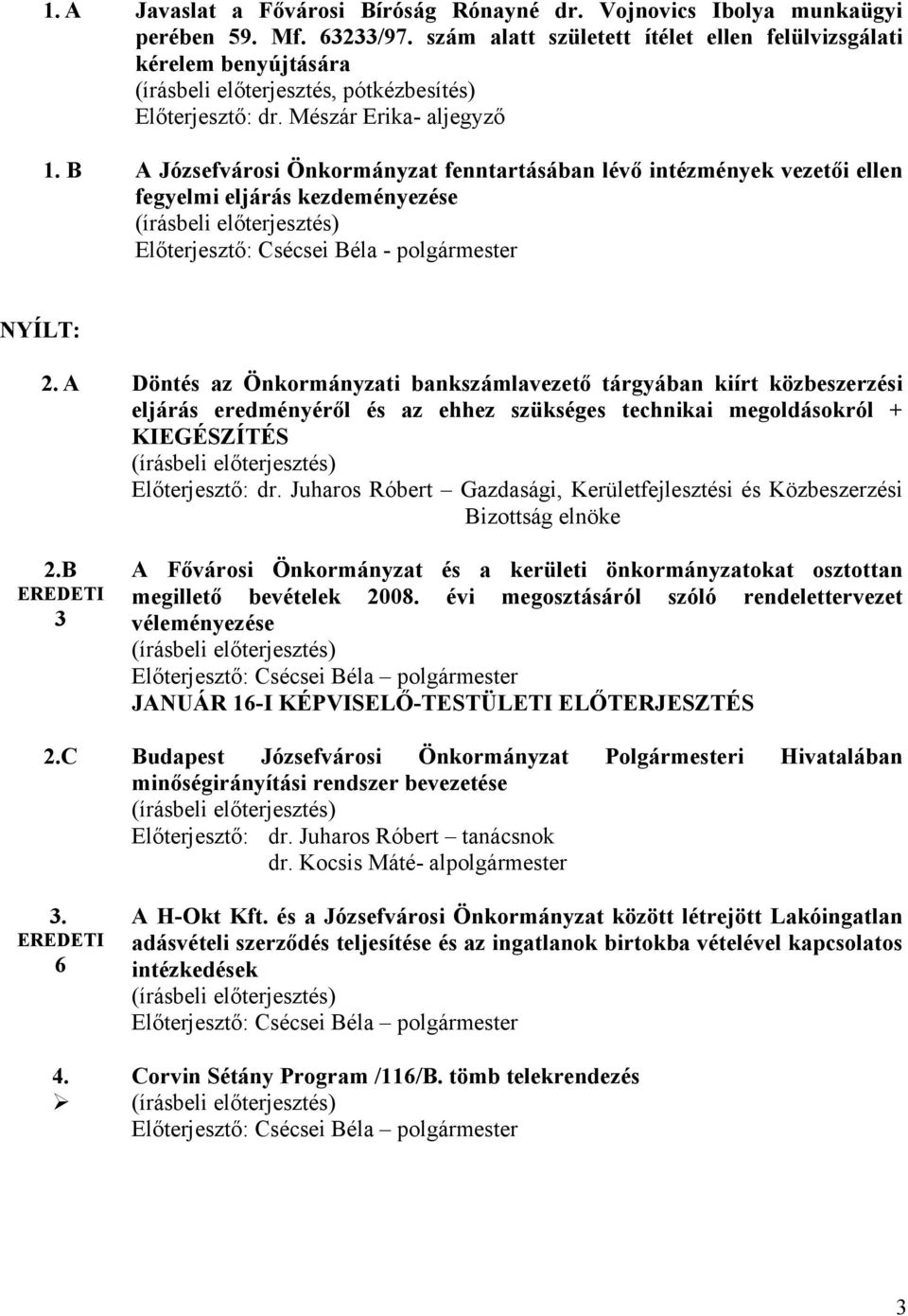 B A Józsefvárosi Önkormányzat fenntartásában lévő intézmények vezetői ellen fegyelmi eljárás kezdeményezése Előterjesztő: Csécsei Béla - polgármester NYÍLT: 2.