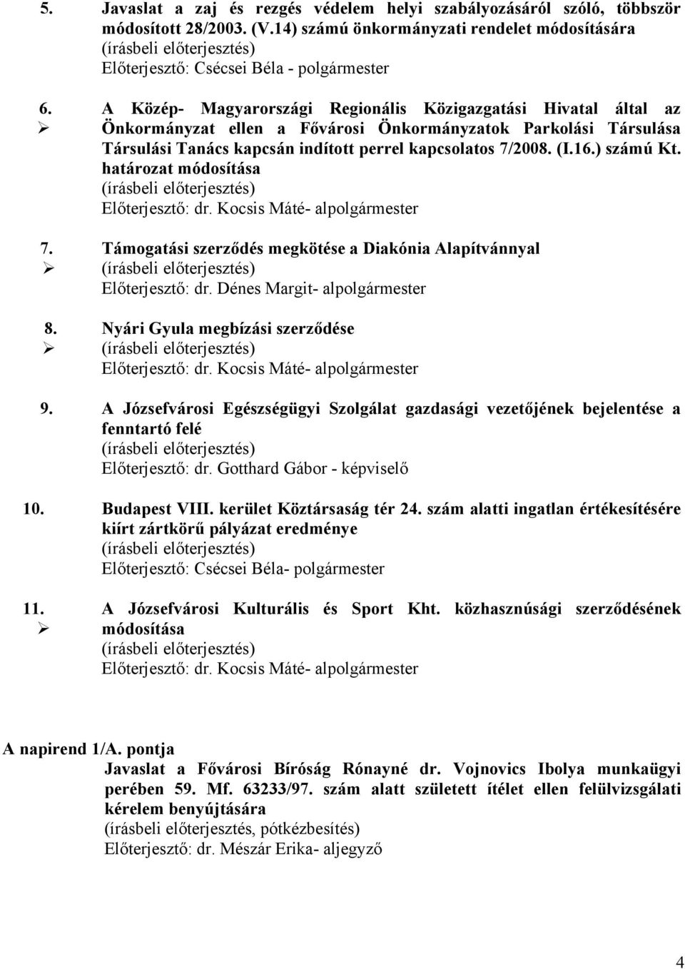 ) számú Kt. határozat módosítása Támogatási szerződés megkötése a Diakónia Alapítvánnyal Előterjesztő: dr. Dénes Margit- alpolgármester Nyári Gyula megbízási szerződése 9.