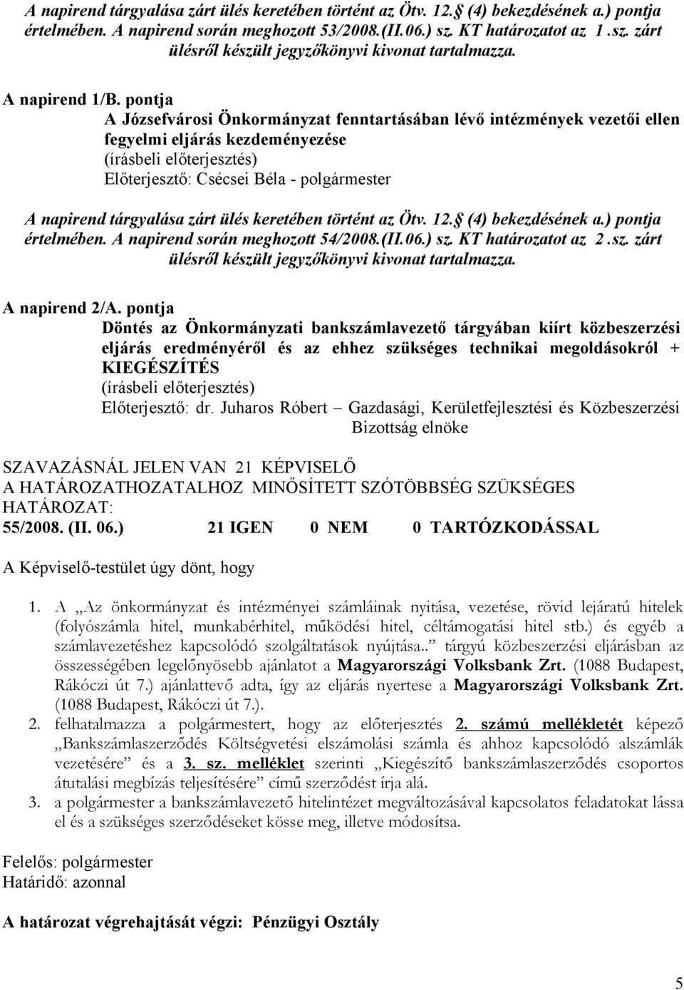 pontja A Józsefvárosi Önkormányzat fenntartásában lévő intézmények vezetői ellen fegyelmi eljárás kezdeményezése Előterjesztő: Csécsei Béla - polgármester A napirend tárgyalása zárt ülés keretében