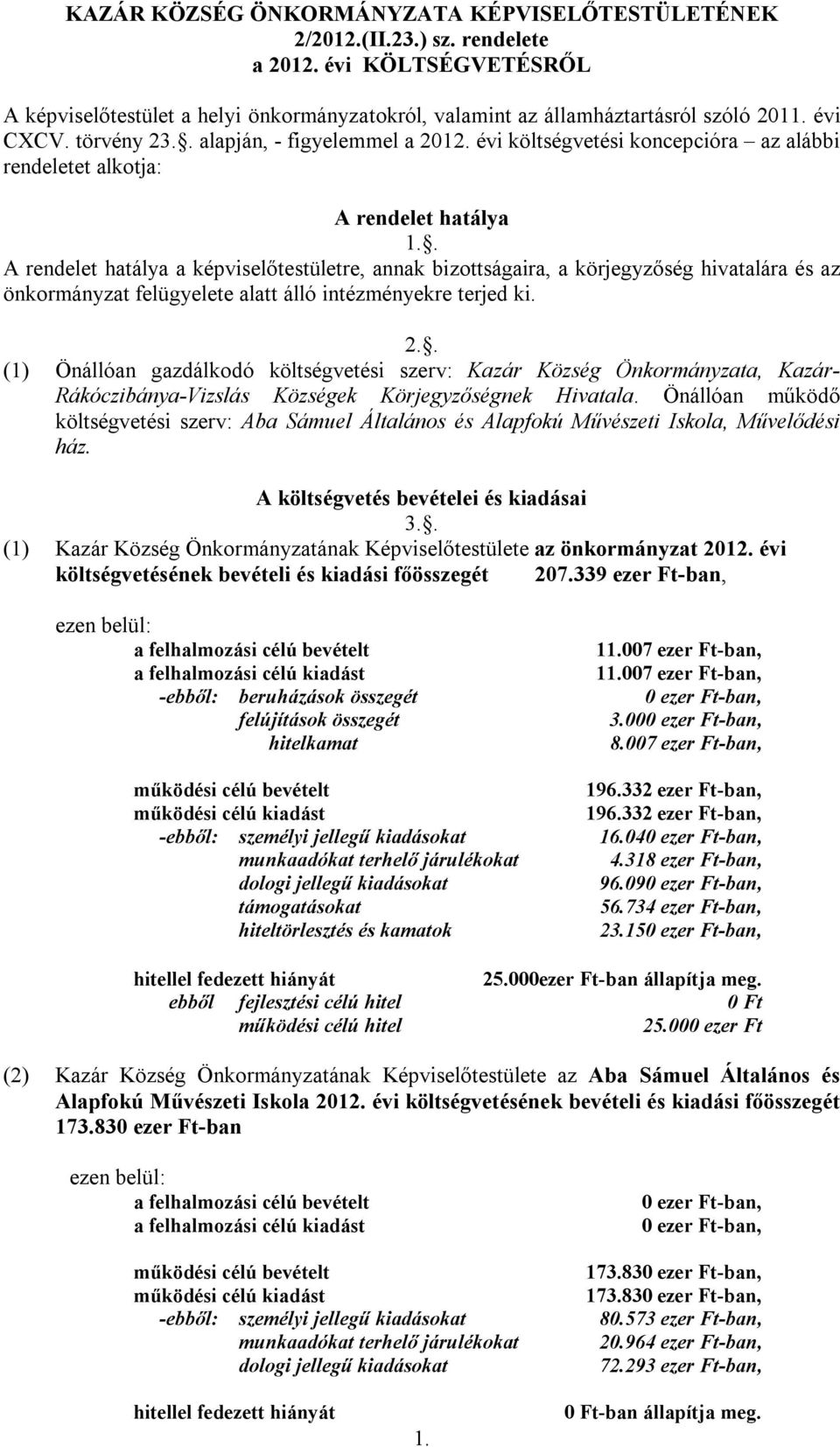 . A rendelet hatálya a képviselőtestületre, annak bizottságaira, a körjegyzőség hivatalára és az önkormányzat felügyelete alatt álló intézményekre terjed ki. 2.