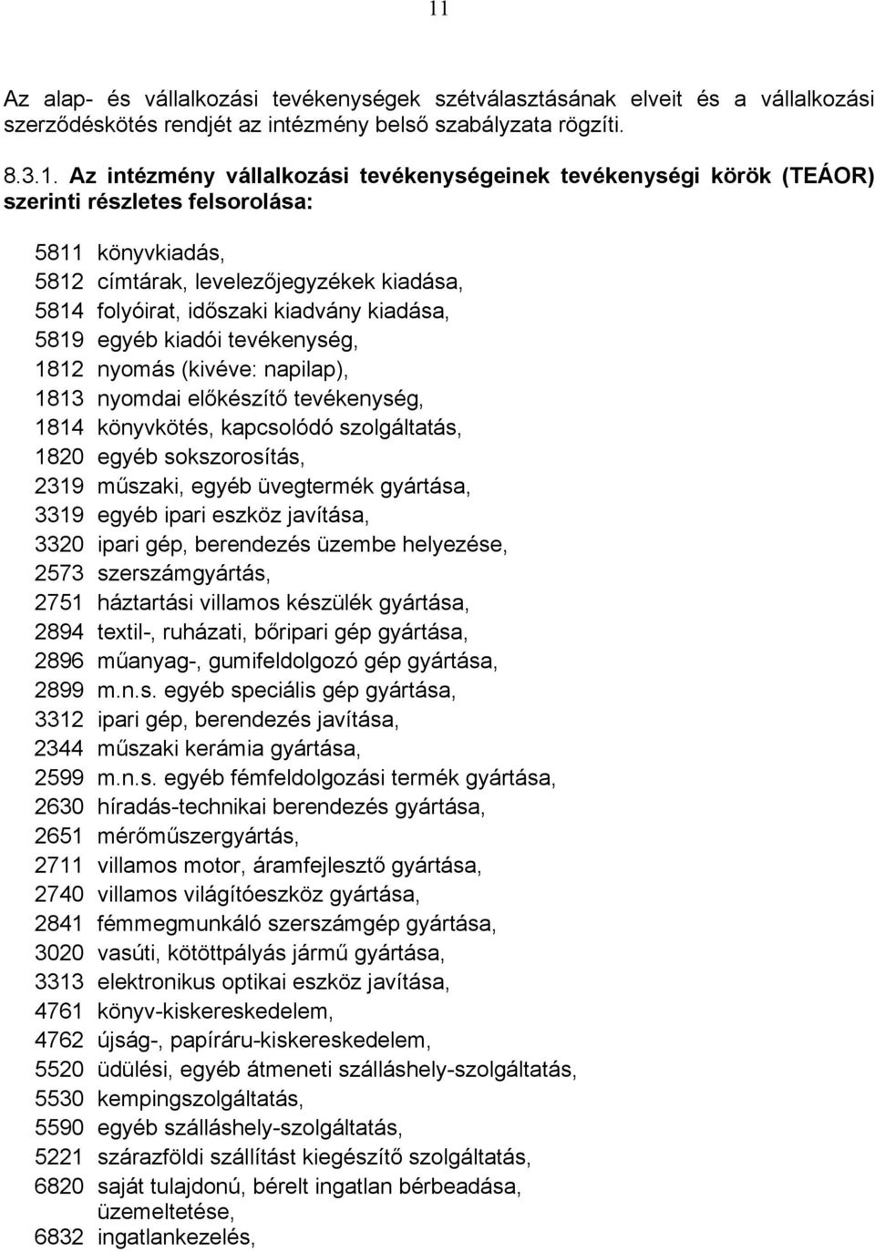 nyomás (kivéve: napilap), 1813 nyomdai előkészítő tevékenység, 1814 könyvkötés, kapcsolódó szolgáltatás, 1820 egyéb sokszorosítás, 2319 műszaki, egyéb üvegtermék gyártása, 3319 egyéb ipari eszköz